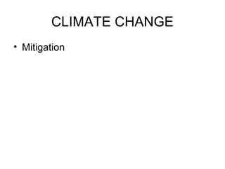 CLIMATE CHANGE
• Mitigation
 
