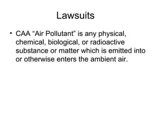 Lawsuits
• CAA “Air Pollutant” is any physical,
chemical, biological, or radioactive
substance or matter which is emitted into
or otherwise enters the ambient air.
 