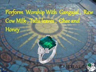 Perform Worship With Gangajal , Raw
Cow Milk , Tulsi leaves , Ghee and
Honey
 