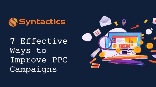 7 Effective
Ways to
Improve PPC
Campaigns
 