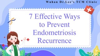 7 Effective Ways
to Prevent
Endometriosis
Recurrence
W u h a n D r. L e e ' s T C M C l i n i c
 