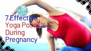 7 Effective
Yoga Poses
During
Pregnancy
 