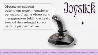 re - hardware- hardware- hardware- hardware- hardware- hardware- hardware- hardware- hardware- hardware- hardware- hardware- ha
Digunakan sebagai
pelengkap untuk memainkan
permainan/ game video yang
menggunakan lebih dari satu
tombol dan sebagai kursor
pada layar permainan
 