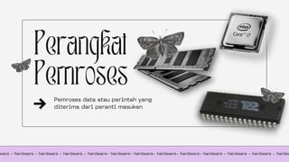 Perangkat
Pemroses
Pemroses data atau perintah yang
diterima dari peranti masukan
ware - hardware - hardware - hardware - hardware- hardware- hardware- hardware- hardware- hardware - hardware - hardware - hardw
 