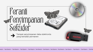 Peranti
Penyimpanan
Sekuder
Tempat penyimpanan data elektronis
yang bersifat permanen
ware - hardware - hardware - hardware - hardware- hardware- hardware- hardware- hardware- hardware - hardware - hardware - hardw
 