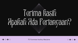 7E Fiorenza Audrey Maulana
Terima kasih
Apakah Ada Pertanyaan?
 