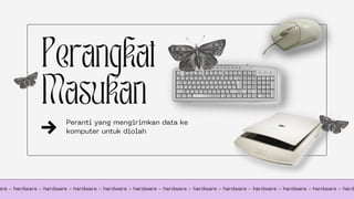 Perangkat
Masukan
are - hardware - hardware - hardware - hardware - hardware - hardware - hardware - hardware - hardware - hardware - hardware - hard
Peranti yang mengirimkan data ke
komputer untuk diolah
 