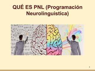 QUÉ ES PNL (Programación
Neurolinguistica)
1
 