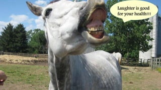 Laughter is good
for your health!!!
 