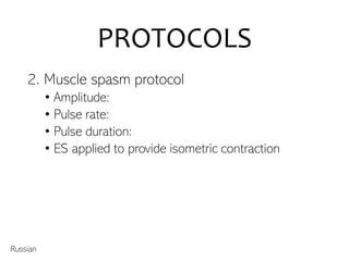 PROTOCOLS
2. Muscle spasm protocol
• Amplitude:
• Pulse rate:
• Pulse duration:
• ES applied to provide isometric contraction
Russian
 