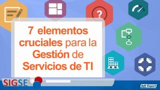 www.softexpert.es
7 elementos
cruciales para la
Gestión de
Servicios de TI
 
