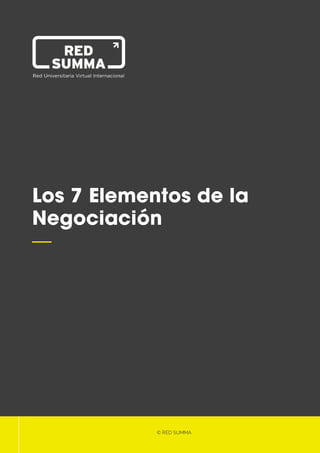 1
Los 7 Elementos de la
Negociación
—
© RED SUMMA
 