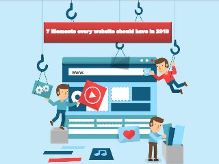 www.
7 Elements every website should have in 2019
 