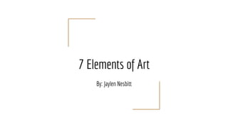 7 Elements of Art
By: Jaylen Nesbitt
 