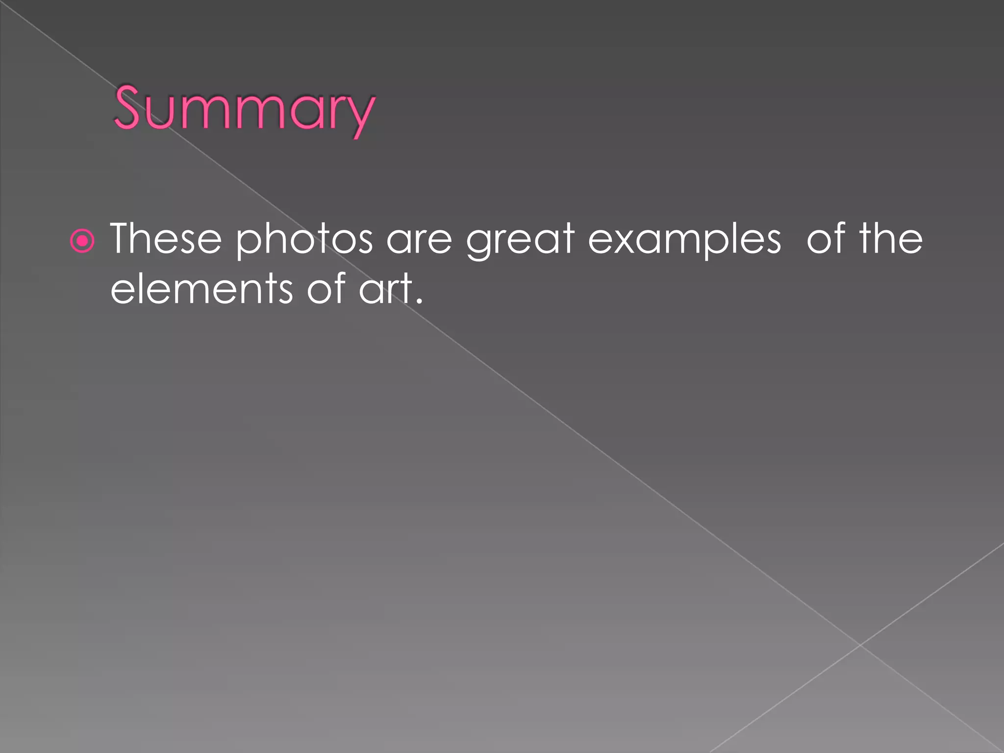    These photos are great examples of the
    elements of art.
 