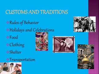 Rules of Behavior
Holidays and Celebrations
Food
Clothing
Shelter
Transportation
 
