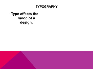 Type affects the
mood of a
design.
TYPOGRAPHY
 