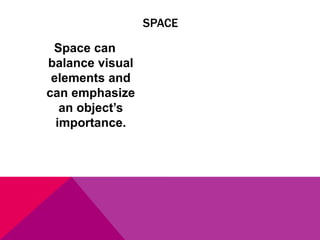 Space can
balance visual
elements and
can emphasize
an object’s
importance.
SPACE
 