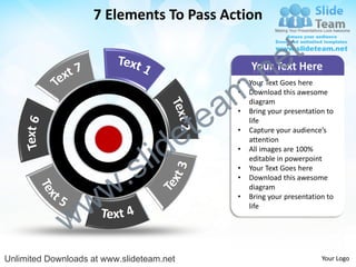 7 Elements To Pass Action


                                                                e t
                                                  .n
                                                       Your Text Here


                                                m
                                                   •   Your Text Goes here



                                               a
                                                   •   Download this awesome
                                                       diagram



                                             te
                                                   •   Bring your presentation to



                                           e
                                                       life
                                                   •   Capture your audience’s



                                  id
                                                       attention


                                l
                                                   •   All images are 100%



                          .   s
                                                       editable in powerpoint
                                                   •   Your Text Goes here



                        w
                                                   •   Download this awesome
                                                       diagram


                w
                                                   •   Bring your presentation to



              w
                                                       life




Unlimited Downloads at www.slideteam.net                                     Your Logo
 