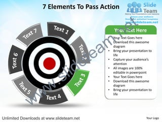 7 Elements To Pass Action


                                                                e t
                                                  .n
                                                       Your Text Here


                                                m
                                                   •   Your Text Goes here



                                               a
                                                   •   Download this awesome
                                                       diagram



                                             te
                                                   •   Bring your presentation to



                                           e
                                                       life
                                                   •   Capture your audience’s



                                  id
                                                       attention


                                l
                                                   •   All images are 100%



                          .   s
                                                       editable in powerpoint
                                                   •   Your Text Goes here



                        w
                                                   •   Download this awesome
                                                       diagram


                w
                                                   •   Bring your presentation to



              w
                                                       life




Unlimited Downloads at www.slideteam.net                                     Your Logo
 