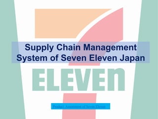 Supply Chain Management
System of Seven Eleven Japan
Product Assortment of Seven Eleven
 