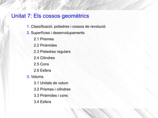 Unitat 7: Els cossos geomètrics
1. Classificació: poliedres i cossos de revolució
2. Superfícies i desenvolupaments
2.1 Pr...