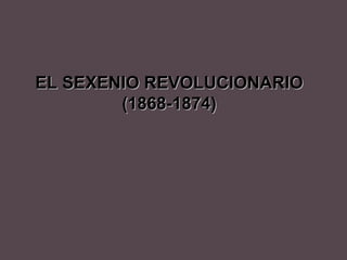 EL SEXENIO REVOLUCIONARIO (1868-1874) 