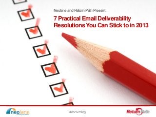 Neolane and Return Path Present:

7 Practical Email Deliverability
7 Practical Email Deliverability
Resolutions You Can Stick to into
Resolutions You Can Stick 2013
             in 2013




         #convmktg
 