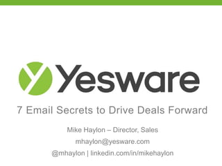 7 Email Secrets to Drive Deals Forward
Mike Haylon – Director, Sales
mhaylon@yesware.com
@mhaylon | linkedin.com/in/mikehaylon
 