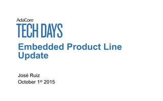 Embedded Product Line
Update
José Ruiz
October 1st 2015
 