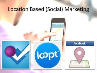 Location Based (Social) Marketing
 