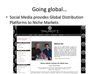 Going global…
• Social Media provides Global Distribution
  Platforms to Niche Markets
 