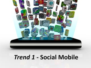 Trend 1 - Social Mobile
 