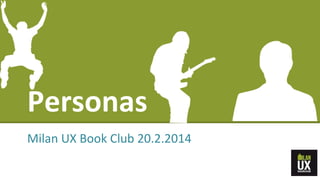 Personas
Milan UX Book Club 20.2.2014
 