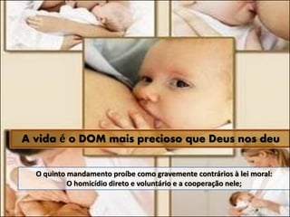 A vida é o DOM mais precioso que Deus nos deu
O quinto mandamento proíbe como gravemente contrários à lei moral:
O homicídio direto e voluntário e a cooperação nele;
 