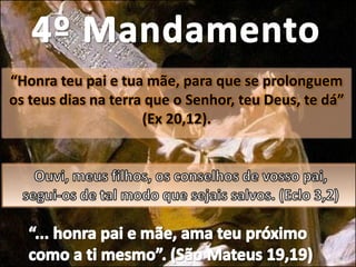 “Honra teu pai e tua mãe, para que se prolonguem
os teus dias na terra que o Senhor, teu Deus, te dá”
(Ex 20,12).
 