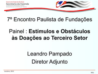 7º Encontro Paulista de Fundações

      Painel : Estímulos e Obstáculos
       às Doações ao Terceiro Setor

                Leandro Pampado
                 Diretor Adjunto
outubro, 2012
                                        WSJ
 