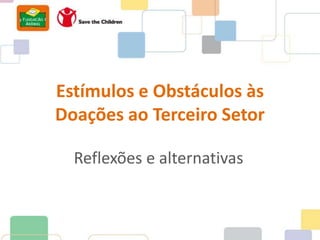 Estímulos e Obstáculos às
Doações ao Terceiro Setor

  Reflexões e alternativas
 