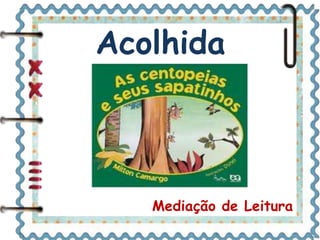Acolhida 
Mediação de Leitura 
 