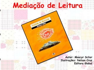 Mediação de Leitura 
Autor: Moacyr Scliar 
Ilustrações: Nelson Cruz 
Editora Global 
 