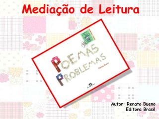 Mediação de Leitura 
Autor: Renato Bueno 
Editora Brasil 
 