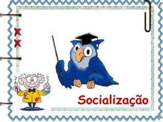 Socialização 
 