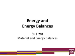 Energy and
Energy Balances
Ch E 201
Material and Energy Balances
 