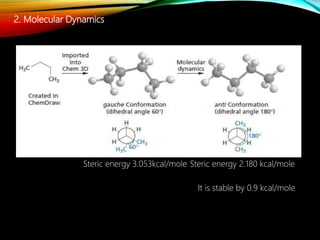 2. Molecular Dynamics
Steric energy 3.053kcal/mole Steric energy 2.180 kcal/mole
It is stable by 0.9 kcal/mole
 