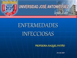 ENFERMEDADES
INFECCIOSAS
PROFESORA: RAQUELPATIÑO
JULIO 2007
 