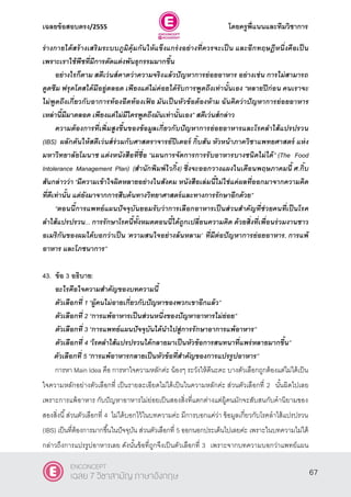 เฉลยข้อสอบตรง/2555 โดยครูพี่แนนและทีมวิชาการ
28
ร่างกายได้สร้างเสริมระบบภูมิคุ้มกันให้แข็งแกร่งอย่างที่ควรจะเป็ น และอีกทฤษฎีหนึ่งคือเป็ น
เพราะเราใช้พืชที่มีการตัดแต่งพันธุกรรมมากขึ้น
อย่างไรก็ตาม สตีเว่นส์คาดว่าความจริงแล้วปัญหาการย่อยอาหาร อย่างเช่น การไม่สามารถ
ดูดซึม ฟรุคโตสได้มีอยู่ตลอด เพียงแต่ไม่ค่อยได้รับการพูดถึงเท่านั้นเอง “หลายปีก่อน คนเราจะ
ไม่พูดถึงเกี่ยวกับอาการท้องอืดท้องเฟ้ อ มันเป็นหัวข้อต้องห้าม ฉันคิดว่าปัญหาการย่อยอาหาร
เหล่านี้มีมาตลอด เพียงแต่ไม่มีใครพูดถึงมันเท่านั้นเอง” สตีเว่นส์กล่าว
ความต้องการที่เพิ่มสูงขึ้นของข้อมูลเกี่ยวกับปัญหาการย่อยอาหารและโรคลาไส้แปรปรวน
(IBS) ผลักดันให้สตีเว่นส์ร่วมกับศาสตราจารย์ปีเตอร์ กิ๊บสัน หัวหน้าภาควิชาแพทยศาสตร์ แห่ง
มหาวิทยาลัยโมนาช แต่งหนังสือที่ชื่อ “แผนการจัดการการรับอาหารบางชนิดไม่ได้” (The Food
Intolerance Management Plan) (สานักพิมพ์ไวกิ้ง) ซึ่งจะออกวางแผงในเดือนพฤษภาคมนี้ ศ.กิ๊บ
สันกล่าวว่า “มีความเข้าใจผิดหลายอย่างในสังคม หนังสือเล่มนี้ไม่ใช่แค่ผลที่ออกมาจากความคิด
ที่ดีเท่านั้น แต่ยังมาจากการสืบค้นทางวิทยาศาสตร์และทางการรักษาอีกด้วย”
“ตอนนี้การแพทย์แผนปัจจุบันยอมรับว่าการเลือกอาหารเป็นส่วนสาคัญที่ช่วยคนที่เป็นโรค
ลาไส้แปรปรวน... การรักษาโรคนี้ทั้งหมดตอนนี้ได้ถูกเปลี่ยนความคิด ด้วยสิ่งที่เพื่อนร่วมงานชาว
อเมริกันของผมได้บอกว่าเป็น ‘ความสนใจอย่างล้นหลาม’ ที่มีต่อปัญหาการย่อยอาหาร, การแพ้
อาหาร และโภชนาการ”
43. ข้อ 3 อธิบาย:
อะไรคือใจความสาคัญของบทความนี้
ตัวเลือกที่ 1 ‚ผู้คนไม่อายเกี่ยวกับปัญหาของพวกเขาอีกแล้ว‛
ตัวเลือกที่ 2 ‚การแพ้อาหารเป็นส่วนหนึ่งของปัญหาอาหารไม่ย่อย‛
ตัวเลือกที่ 3 ‚การแพทย์แผนปัจจุบันได้นาไปสู่การรักษาอาการแพ้อาหาร‛
ตัวเลือกที่ 4 ‚โรคลาไส้แปรปรวนได้กลายมาเป็นหัวข้อการสนทนาที่แพร่หลายมากขึ้น‛
ตัวเลือกที่ 5 ‚การแพ้อาหารกลายเป็นหัวข้อที่สาคัญของการแปรรูปอาหาร”
การหา Main Idea คือ การหาใจความหลักค่ะ น้องๆ ระวังให้ดีนะคะ บางตัวเลือกถูกต้องแต่ไม่ได้เป็น
ใจความหลักอย่างตัวเลือกที่ เป็นรายละเอียดไม่ได้เป็นในความหลักค่ะ ส่วนตัวเลือกที่ 2 นั้นผิดไปเลย
เพราะการแพ้อาหาร กับปัญหาอาหารไม่ย่อยเป็นสองสิ่งที่แตกต่างแต่ผู้คนมักจะสับสนกับคํานิยามของ
สองสิ่งนี้ส่วนตัวเลือกที่ 4 ไม่ได้บอกไว้ในบทความค่ะ มีการบอกแค่ว่า ข้อมูลเกี่ยวกับโรคลําไส้แปรปรวน
(IBS) เป็นที่ต้องการมากขึ้นในปัจจุบัน ส่วนตัวเลือกที่ 5 ออกนอกประเด็นไปเลยค่ะ เพราะในบทความไม่ได้
กล่าวถึงการแปรรูปอาหารเลย ดังนั้นข้อที่ถูกจึงเป็นตัวเลือกที่ 3 เพราะจากบทความบอกว่าแพทย์แผน
67
ENCONCEPT
เฉลย 7 วิชาสามัญ ภาษาอังกฤษ
 