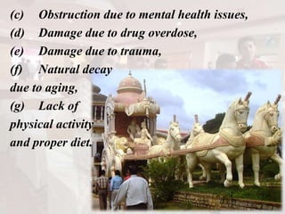 (c) Obstruction due to mental health issues,
(d) Damage due to drug overdose,
(e) Damage due to trauma,
(f) Natural decay
due to aging,
(g) Lack of
physical activity
and proper diet.
 