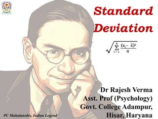 Standard
Deviation
Dr Rajesh Verma
Asst. Prof (Psychology)
Govt. College Adampur,
Hisar, HaryanaPC Mahalanobis, Indian Legend
 