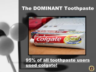 The DOMINANT Toothpaste
95% of all toothpaste users
used colgate!
 