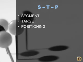 S – T – P
• SEGMENT
• TARGET
• POSITIONING
 